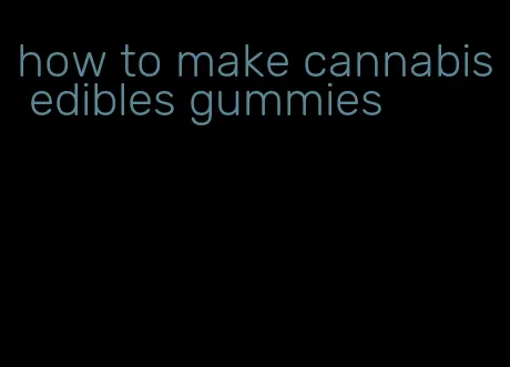 how to make cannabis edibles gummies