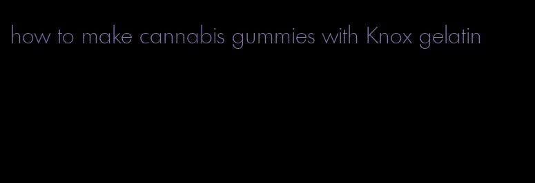 how to make cannabis gummies with Knox gelatin