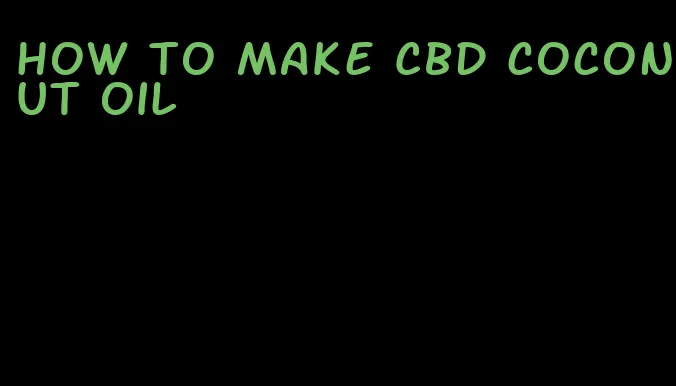 how to make CBD coconut oil