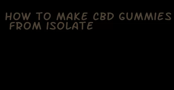 how to make CBD gummies from isolate
