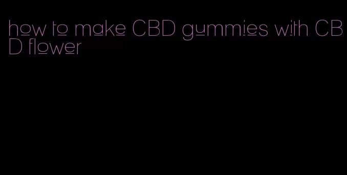 how to make CBD gummies with CBD flower