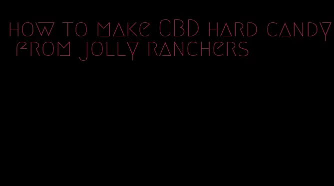 how to make CBD hard candy from jolly ranchers