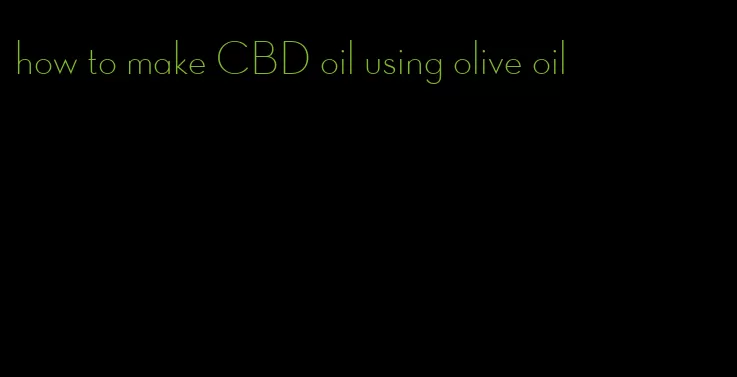 how to make CBD oil using olive oil