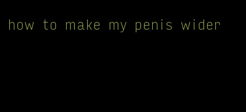 how to make my penis wider