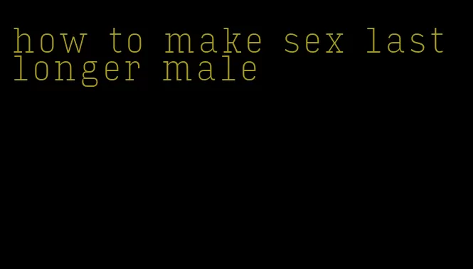 how to make sex last longer male