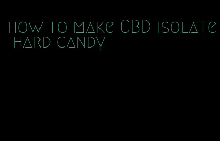 how to make CBD isolate hard candy