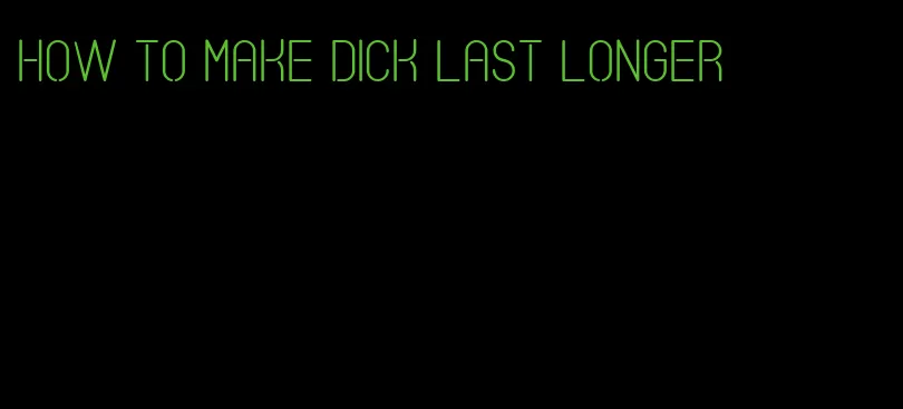 how to make dick last longer