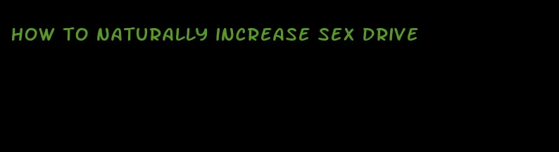 how to naturally increase sex drive