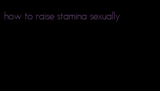 how to raise stamina sexually