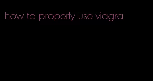how to properly use viagra