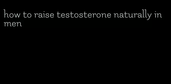 how to raise testosterone naturally in men