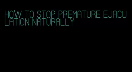 how to stop premature ejaculation naturally