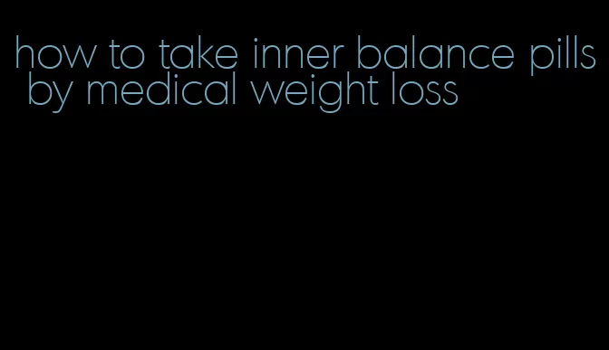 how to take inner balance pills by medical weight loss