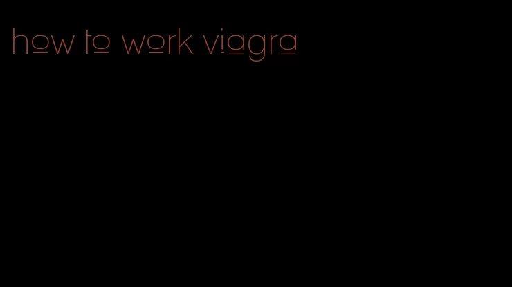 how to work viagra