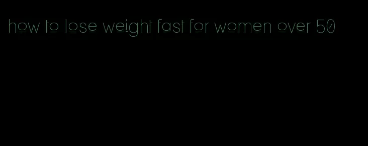 how to lose weight fast for women over 50