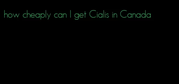 how cheaply can I get Cialis in Canada