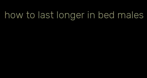 how to last longer in bed males