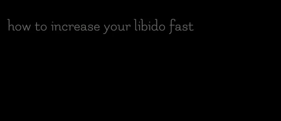 how to increase your libido fast