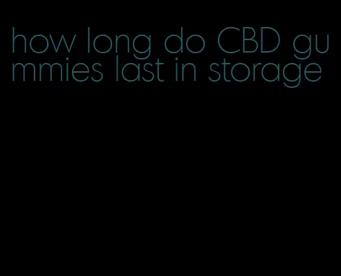how long do CBD gummies last in storage