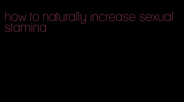 how to naturally increase sexual stamina