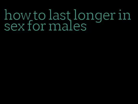 how to last longer in sex for males