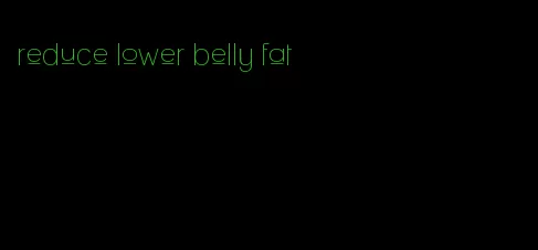 reduce lower belly fat