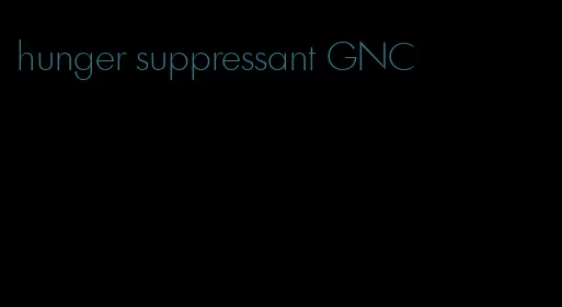 hunger suppressant GNC