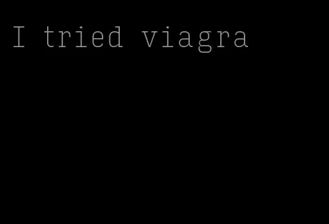 I tried viagra