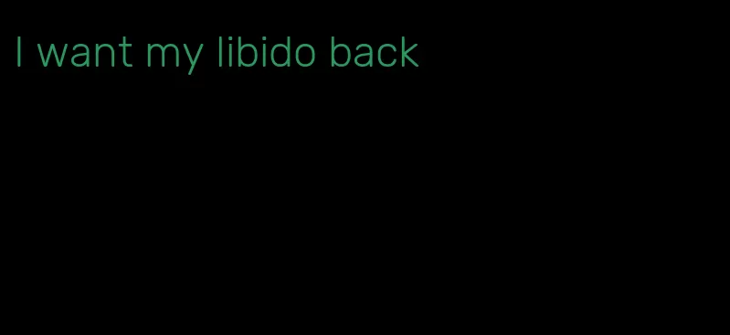 I want my libido back