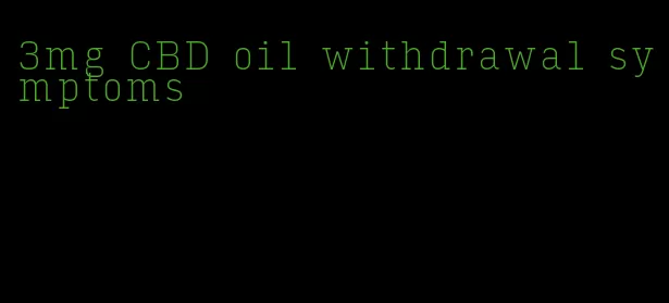 3mg CBD oil withdrawal symptoms