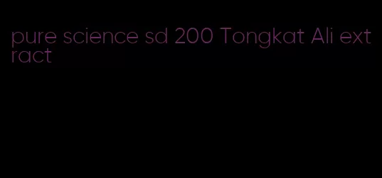 pure science sd 200 Tongkat Ali extract