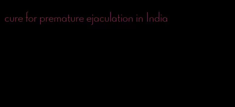 cure for premature ejaculation in India