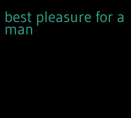 best pleasure for a man