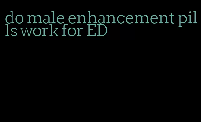 do male enhancement pills work for ED
