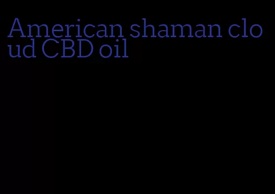 American shaman cloud CBD oil