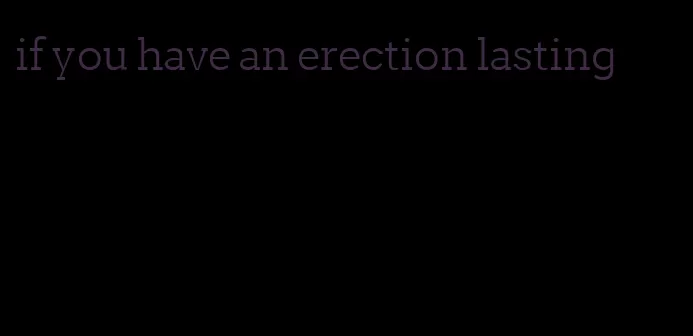 if you have an erection lasting