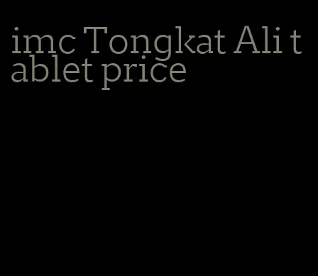 imc Tongkat Ali tablet price