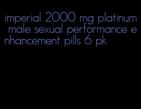 imperial 2000 mg platinum male sexual performance enhancement pills 6 pk