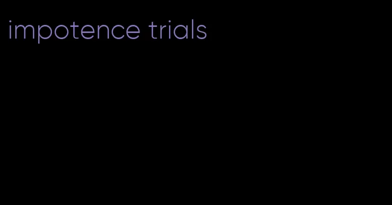impotence trials