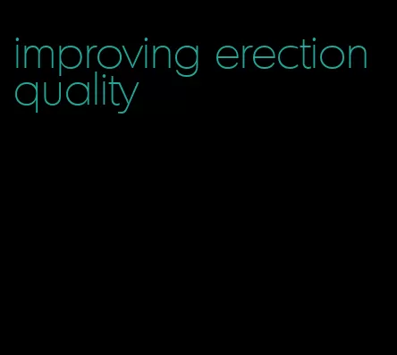 improving erection quality