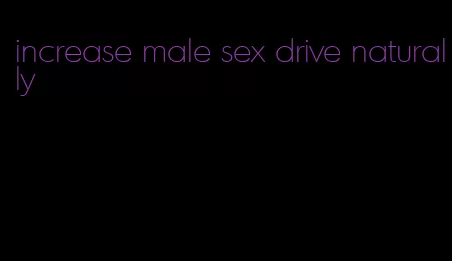 increase male sex drive naturally