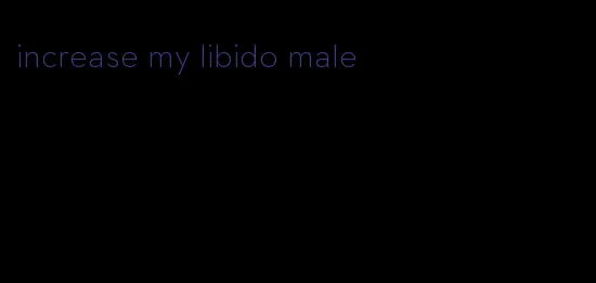 increase my libido male
