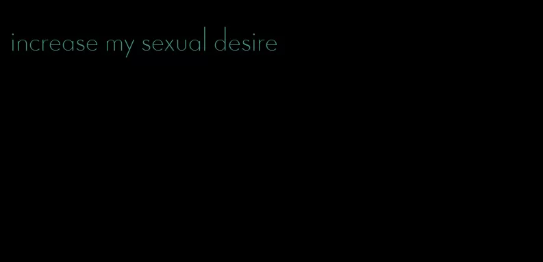 increase my sexual desire