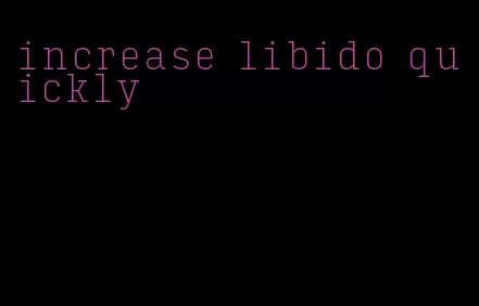 increase libido quickly