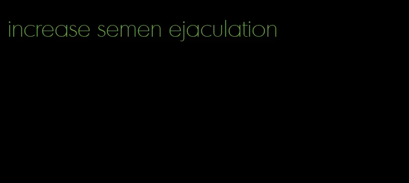 increase semen ejaculation