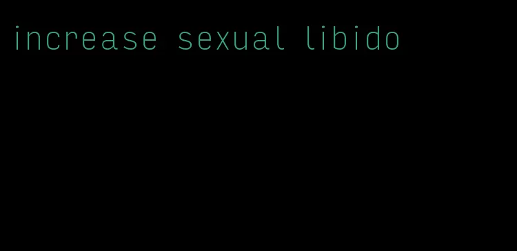 increase sexual libido
