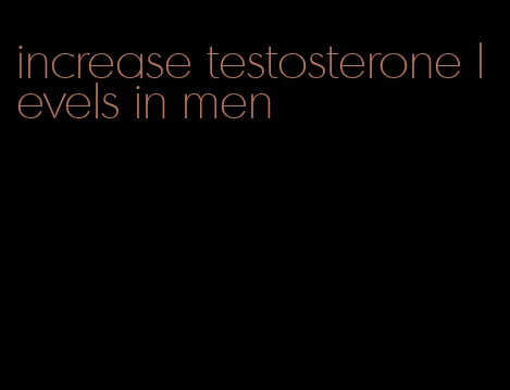increase testosterone levels in men