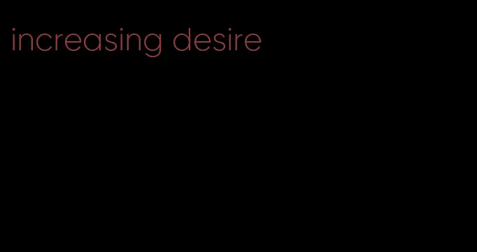 increasing desire