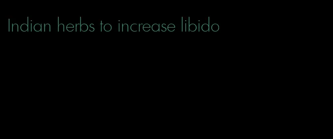 Indian herbs to increase libido