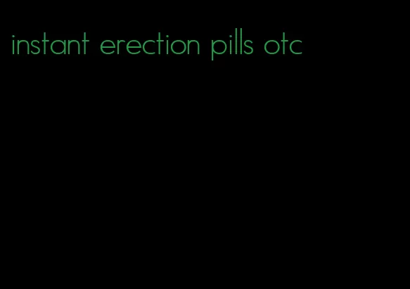 instant erection pills otc